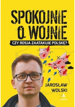 Spokojnie o wojnie Czy Rosja zaatatakuje Polskę