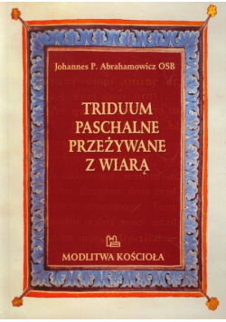 Abrahamowicz Johannes P. - Triduum paschalne przeżywane z wiarą