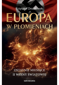 Europa w płomieniach. Ostatnie miesiące II Wojny..