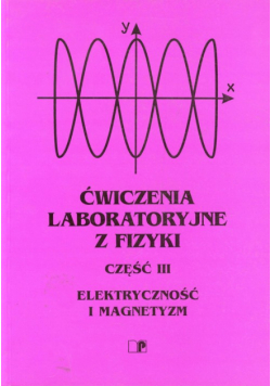 Ćwiczenia laboratoryjne z fizyki część 3. Elektryczność i magnetyzm