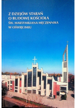 Z dziejów starań o budowę kościoła św. Maksymiliana Męczennika w Oświęcimiu