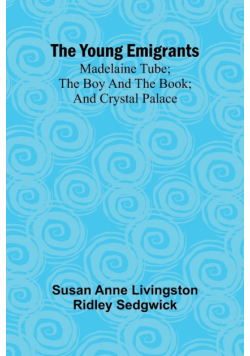 The Young Emigrants; Madelaine Tube; the Boy and the Book; and Crystal Palace