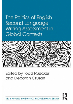 The Politics of English Second Language Writing Assessment in Global Contexts