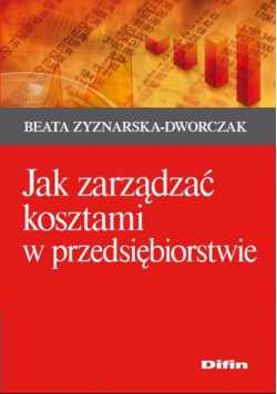 Zyznarska D. B. - Jak zarządzać kosztami w przedsiębiorstwie