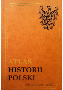 Atlas historii Polski 520 tys. p. n. e. - 2003