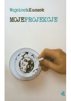 Kuczok Wojciech - Moje projekcje