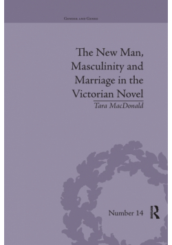 The New Man, Masculinity and Marriage in the Victorian Novel