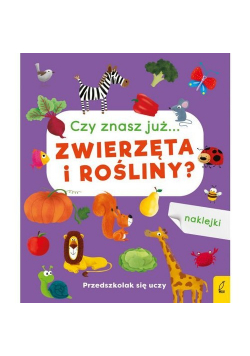 Przedszkolak się uczy Czy znasz już... zwierzęta i rośliny?
