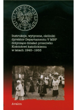 Instrukcje wytyczne okólniki dyrektor Departamentu V MBP dotyczące działań przeciwko Kościołowi katolickiemu w latach 1945-1953