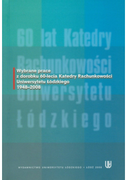 Wybrane prace z dorobku 60-lecia Katedry Rachunkowości Uniwersytetu Łódzkiego 1948-2008