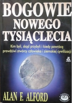 Bogowie Nowego Tysiąclecia Kim byli skąd przybyli i kiedy powrócą prawdziwi stwórcy człowieka i ziemskiej cywilizacji