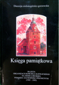 Księga pamiątkowa 50 lecia Organizacji Kościoła Katolickiego na Ziemi Lubuskiej