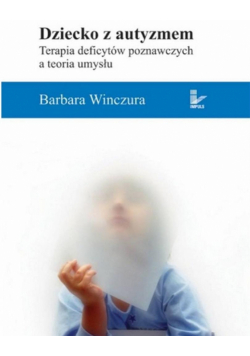 Dziecko z autyzmem Terapia deficytów poznawczych a teoria umysłu
