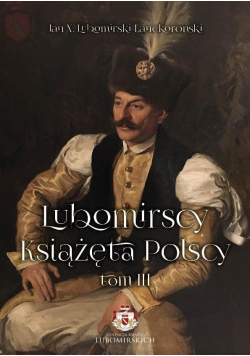 Lubomirscy Książęta polscy Tom 3