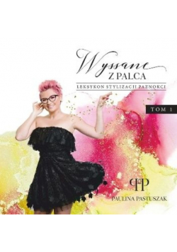 Wyssane z palca Leksykon stylizacji paznokci Tom 1