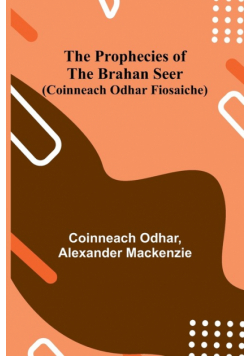 The Prophecies of the Brahan Seer (Coinneach Odhar Fiosaiche)