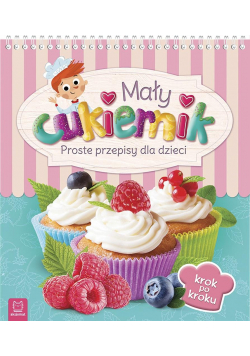 Mały cukiernik. Proste przepisy dla dzieci