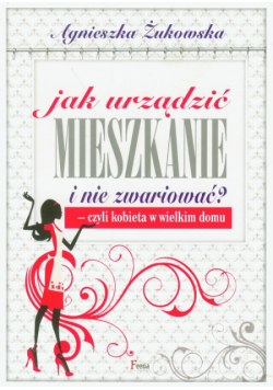 Jak urządzić mieszkanie i nie zwariować? - czyli kobieta w wielkim domu