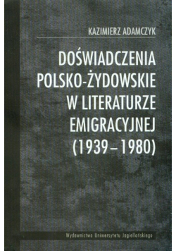 Adamczyk Kazimierz - Doświadczenia polsko-żydowskie w literaturze emigracyjnej 1939-1980