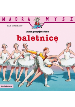 Mam przyjaciółkę baletnicę. Mądra Mysz