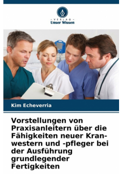 Vorstellungen von Praxisanleitern über die Fähigkeiten neuer Kran-western und -pfleger bei der Ausführung grundlegender Fertigkeiten