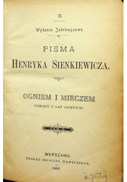 Pisma Henryka Sienkiewicza Ogniem i Mieczem powieść z dawnych lat tom II 1896 r.