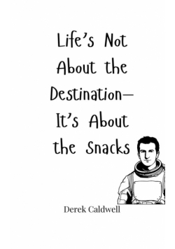 Life's Not About the Destination-It's About the Snacks