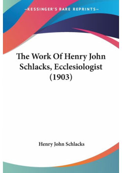 The Work Of Henry John Schlacks, Ecclesiologist (1903)