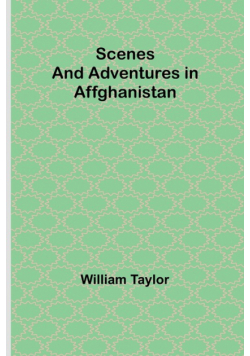 Scenes and Adventures in Affghanistan