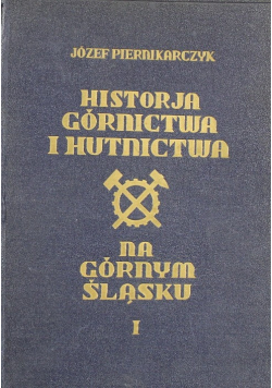 Historja Górnictwa i Hutnictwa na Górnym Śląsku Tom 1 1933 r.
