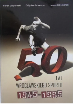 50 lat Wrocławskiego sportu 1945 - 1995 + autograf Ordyłowski