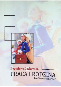 Praca i rodzina Konflikt czy synergia?