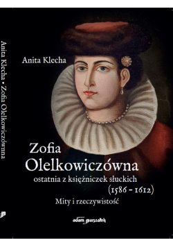 Zofia Olelkowiczówna ostatnia z księżniczek słuckich (1586-1612).