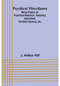 Psychical Miscellanea; Being Papers on Psychical Research, Telepathy, Hypnotism, Christian Science, etc.