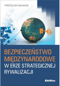 Bezpieczeństwo międzynarodowe w erze strategicznej rywalizacji