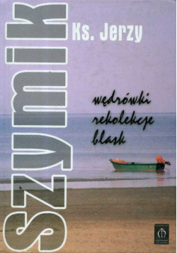 Szymik Jerzy - Wędrówki rekolekcje blask