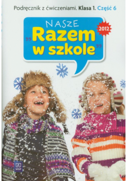 Nasze Razem w szkole 1 Podręcznik z ćwiczeniami część 6