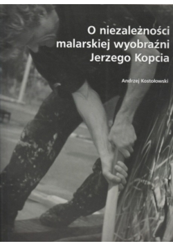 O niezależności malarskiej wyobraźni Jerzego Kopcia