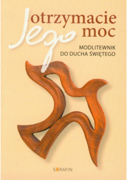 Otrzymacie Jego moc Modlitwenik do Ducha Świętego