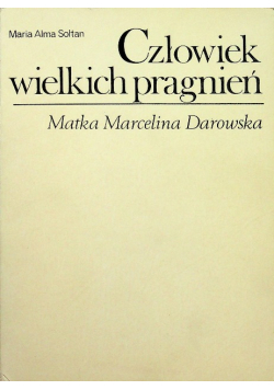 Człowiek wielkich pragnień Matka Marcelina Darowska