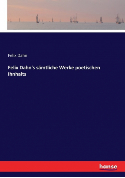 Felix Dahn's sämtliche Werke poetischen Ihnhalts