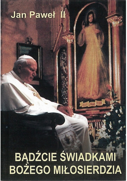 Bądźcie świadkami Bożego miłosierdzia