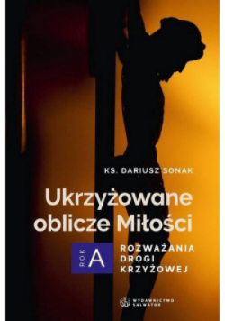 Ukrzyżowane oblicze Miłości. Rozważania drogi krzyżowej