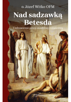 Nad sadzawką Betesda. Uzdrowienie przez modlitwę różańcową