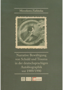Narrative Bewaltigung von Schuld und Trauma in der deutschsprachigen Autobiographik vor 1989/1990