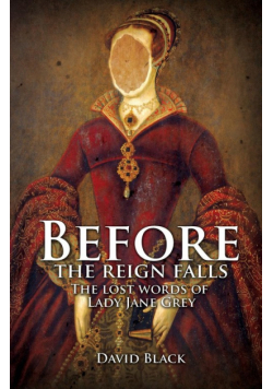 Before the Reign Falls - The Lost Words of Lady Jane Grey