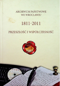 Archiwum Państwowe we Wrocławiu 1811 - 2011 przeszłość i współczesność