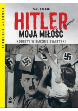 Hitler moja miłość  Kobiety w służbie swastyki