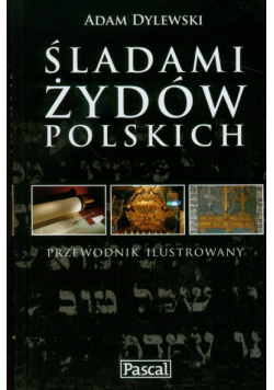 Dylewski Adam - Śladami Żydów Polskich: przewodnik ilustrowany
