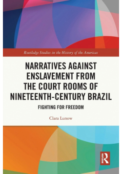 Narratives against Enslavement from the Court Rooms of Nineteenth-Century Brazil